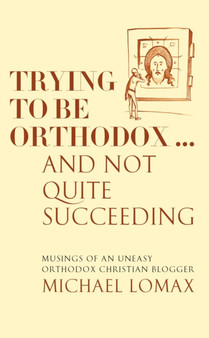 Trying To Be Orthodox ... And Not Quite Succeeding : Musings of an Uneasy Orthodox Christian Blogger