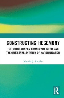 Constructing Hegemony : The South African Commercial Media and the (Mis)Representation of Nationalisation