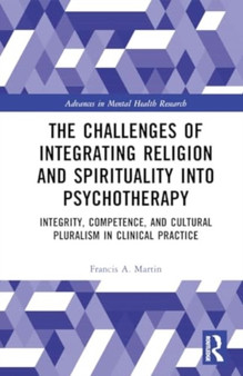 The Challenges of Integrating Religion and Spirituality into Psychotherapy : Integrity, Competence, and Cultural Pluralism in Clinical Practice