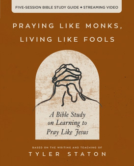 Praying Like Monks, Living Like Fools Bible Study Guide plus Streaming Video : A Bible Study on Learning to Pray Like Jesus