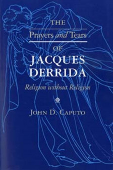 The Prayers and Tears of Jacques Derrida : Religion without Religion