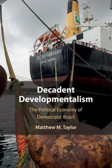Decadent Developmentalism : The Political Economy of Democratic Brazil