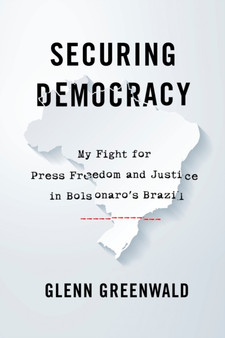 Securing Democracy : My Fight for Press Freedom and Justice in Bolsonaros Brazil