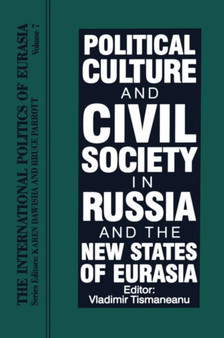 The International Politics of Eurasia : Vol 7: Political Culture and Civil Society in Russia and the New States of Eurasia The International Politics of Eurasia : Vol 7: Political Culture and Civil Society in Russia and the New States of Eurasia
