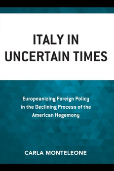 Italy in Uncertain Times : Europeanizing Foreign Policy in the Declining Process of the American Hegemony