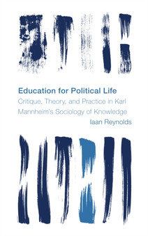 Education for Political Life : Critique, Theory, and Practice in Karl Mannheims Sociology of Knowledge