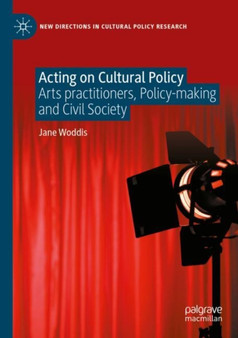Acting on Cultural Policy : Arts Practitioners, Policy-Making and Civil Society