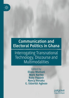 Communication and Electoral Politics in Ghana : Interrogating Transnational Technology, Discourse and Multimodalities