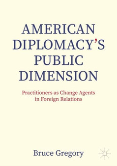American Diplomacys Public Dimension : Practitioners as Change Agents in Foreign Relations
