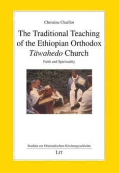 The Traditional Teaching of the Ethiopian Orthodox Tawahedo Church : Faith and Spirituality