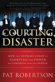 Courting Disaster : How the Supreme Court is Usurping the Power of Congress and the People