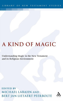 A Kind of Magic : Understanding Magic in the New Testament and its Religious Environment