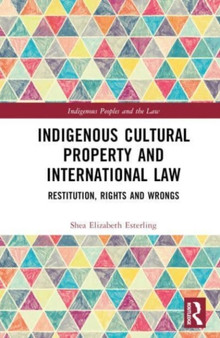 Indigenous Cultural Property and International Law : Restitution, Rights and Wrongs