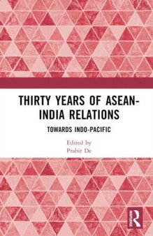 Thirty Years of ASEAN-India Relations : Towards Indo-Pacific