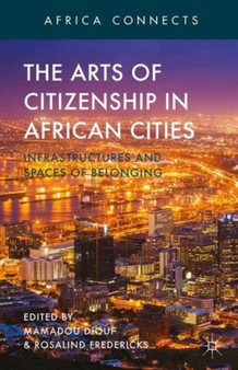 The Arts of Citizenship in African Cities : Infrastructures and Spaces of Belonging