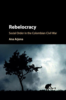 Rebelocracy : Social Order in the Colombian Civil War
