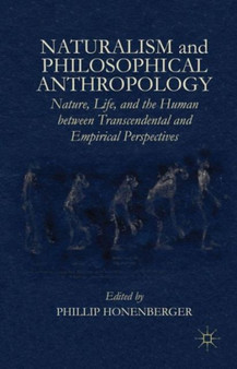 Naturalism and Philosophical Anthropology : Nature, Life, and the Human between Transcendental and Empirical Perspectives