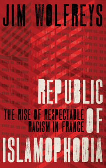 Republic of Islamophobia : The Rise of Respectable Racism in France