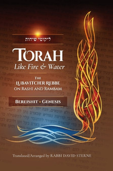 Torah like Fire and Water : The Lubavitcher Rebbe on Rashi and Rambam : 1