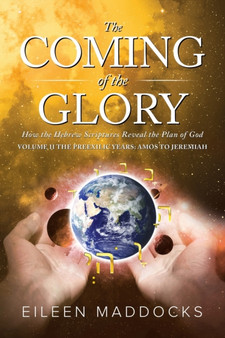 The Coming of the Glory Volume 2 : How the Hebrew Scriptures Reveal the Plan of God
