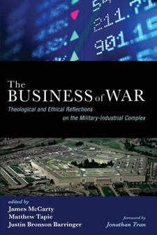 The Business of War : Theological and Ethical Reflections on the Military-Industrial Complex
