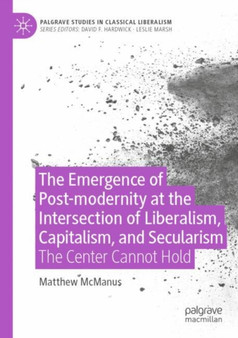 The Emergence of Post-modernity at the Intersection of Liberalism, Capitalism, and Secularism : The Center Cannot Hold