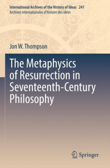 The Metaphysics of Resurrection in Seventeenth-Century Philosophy : 241