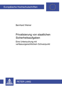 Privatisierung Von Staatlichen Sicherheitsaufgaben : Eine Untersuchung Mit Verfassungsrechtlichem Schwerpunkt : 3063