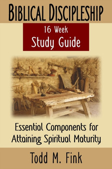 Biblical Discipleship Study Guide : Essential Components for Attaining Spiritual Maturity