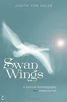 Swan Wings : A Spiritual Autobiography - Part I: Childhood and Youth