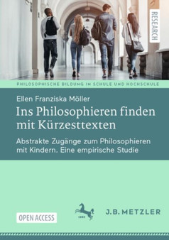 Ins Philosophieren finden mit Kurzesttexten : Abstrakte Zugange zum Philosophieren mit Kindern. Eine empirische Studie