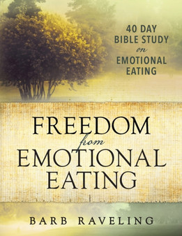 Freedom from Emotional Eating : A Weight Loss Bible Study (Third Edition)