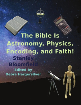 The Bible is Astronomy, Physics, Encoding and Faith! : Discover the Secrets of the Bible