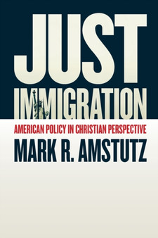 Just Immigration : American Policy in Christian Perspective