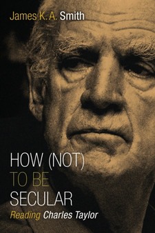 How Not to be Secular : Reading Charles Taylor