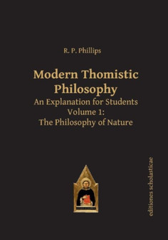 Modern Thomistic Philosophy An Explanation for Students : Volume I: The Philosophy of Nature