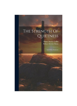 The Strength Of Quietness: And Other Sermons