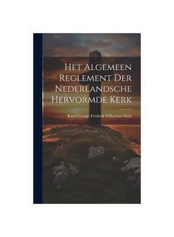 Het Algemeen Reglement Der Nederlandsche Hervormde Kerk