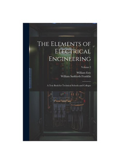 The Elements of Electrical Engineering: A Text Book for Technical Schools and Colleges; Volume 2