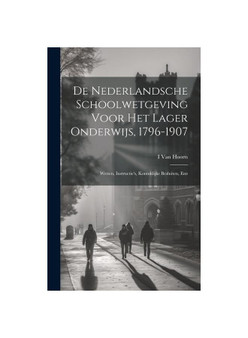 De Nederlandsche Schoolwetgeving Voor Het Lager Onderwijs, 1796-1907: Wetten, Instructie's, Koninklijke Besluiten, Enz