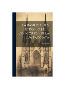 La Basilica Di S. Petronio Ed Il Concorso Per La Sua Facciata