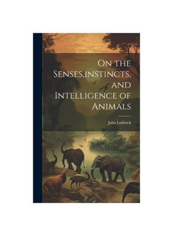 On the Senses,instincts,and Intelligence of Animals