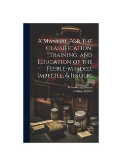 A Manual for the Classification, Training, and Education of the Feeble-Minded, Imbecile, & Idiotic