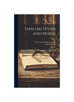 Emblems Divine and Moral: Together With Hieroglyphics of the Life of Man; Volume 1