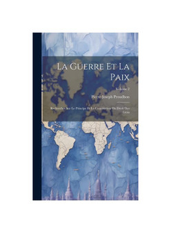 La Guerre Et La Paix: Recherches Sur Le Principe Et La Constitution Du Droit Des Gens; Volume 2
