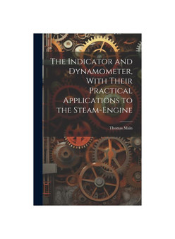 The Indicator and Dynamometer, With Their Practical Applications to the Steam-Engine