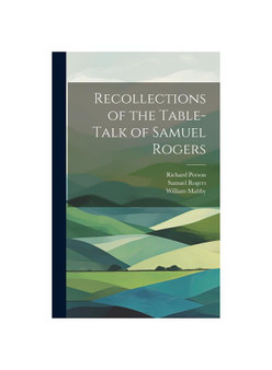 Recollections of the Table-Talk of Samuel Rogers