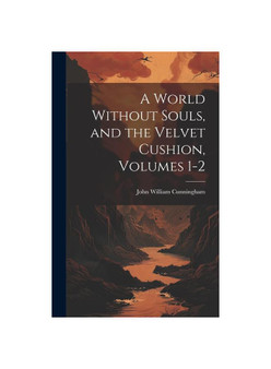 A World Without Souls, and the Velvet Cushion, Volumes 1-2