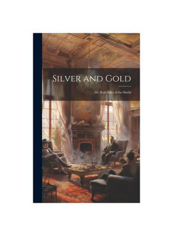 Silver and Gold: Or, Both Sides of the Shield