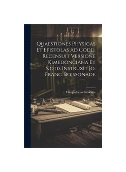 Quaestiones Physicas Et Epistolas Ad Codd. Recensuit Versione Kimedonciana Et Notis Instruxit Jo. Franc. Boissonade